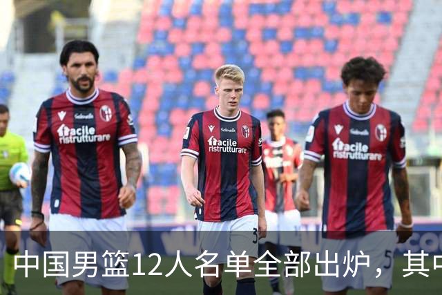 中国男篮12人名单全部出炉，其中有三个广西籍贯的球员，庞峥麟首次入选