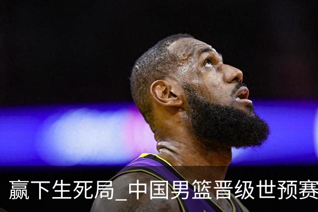 赢下生死局 中国男篮晋级世预赛第二阶段