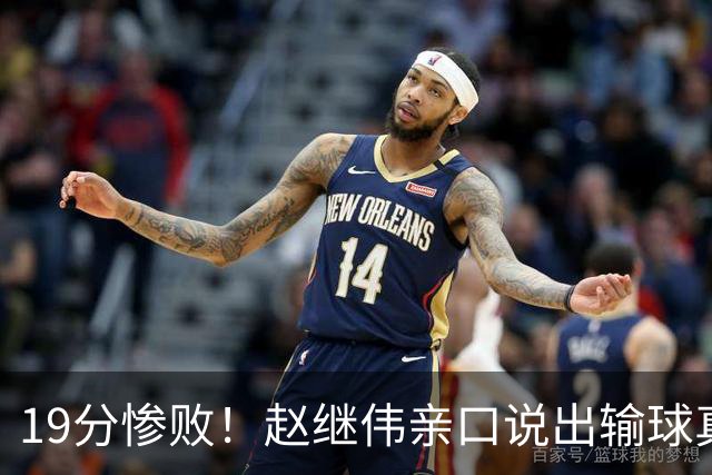 19分惨败！赵继伟亲口说出输球真相，疑似甩锅，杨鸣高情商应对